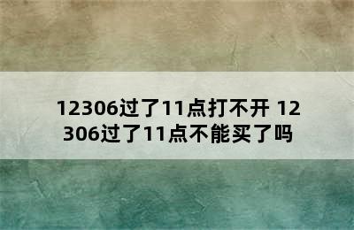 12306过了11点打不开 12306过了11点不能买了吗